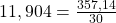 11,904 = \frac{357,14}{30}